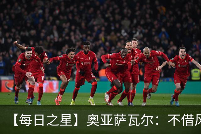 【每日之星】奥亚萨瓦尔：不借风雷自成风暴 重铸西班牙锋刃